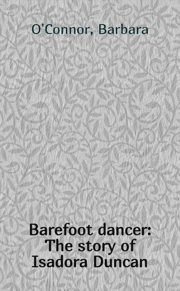 Barefoot dancer : The story of Isadora Duncan = Босоногая танцовщица. История Айседоры Дункан.