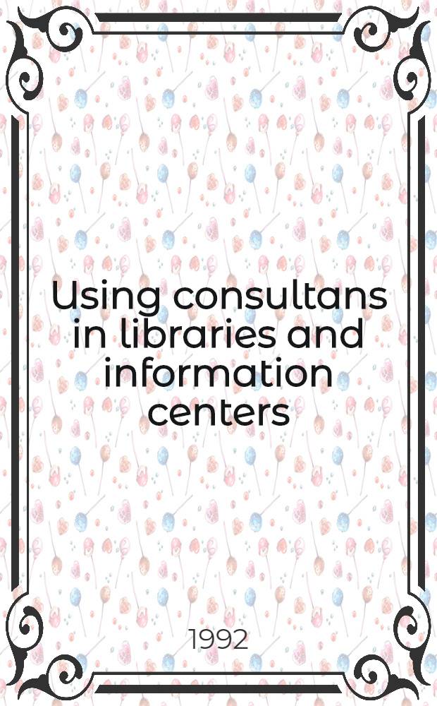 Using consultans in libraries and information centers : A management handb = Использование консультаций в библиотеках и информационных центрах.