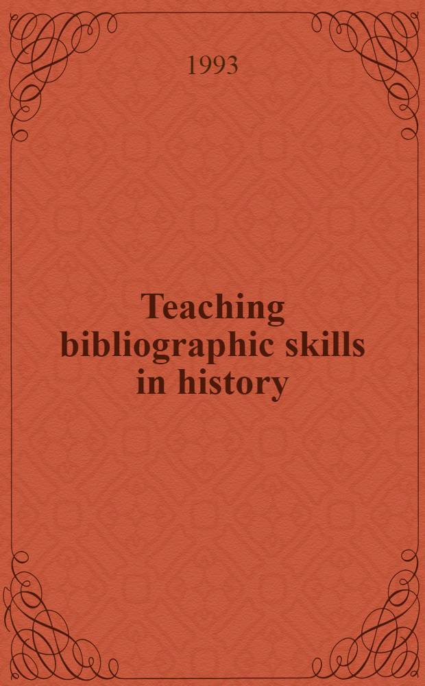 Teaching bibliographic skills in history : A sourcebook for historians a. librarians = Обучение библиографическим навыкам в истории.