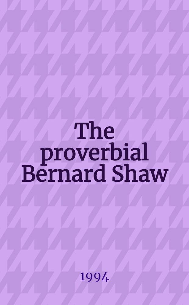 The proverbial Bernard Shaw : An ind. to proverbs in the works of George Bernard Shaw = Пословицы в произведениях Бернарда Шоу .
