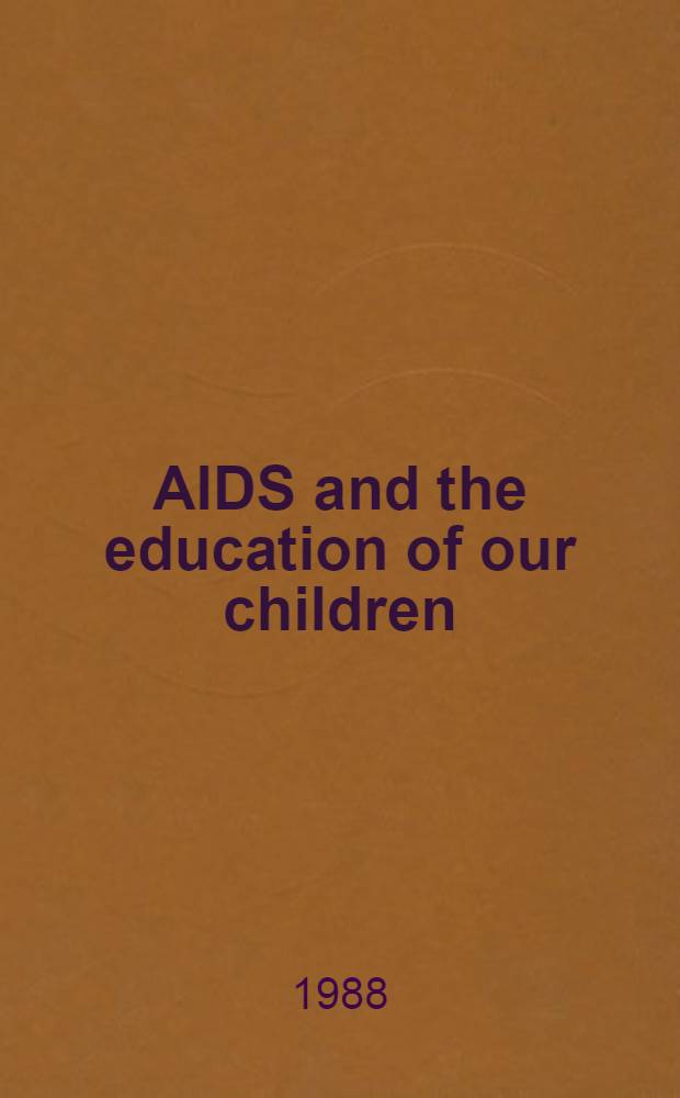 AIDS and the education of our children : A guide for parents a. teachers = СПИД и обучение наших детей . Руководство для родителей и учителей.