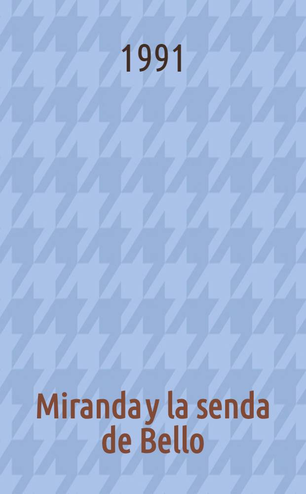 Miranda y la senda de Bello; Tras las huellas de Homero; Elogio de Virgilio y otros ensayos sobre el Precursor = Миранда и "дорога Бельо".