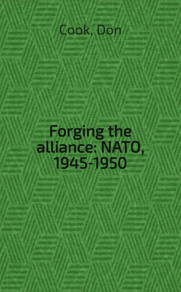 Forging the alliance : NATO, 1945-1950 = Укрепление союза. НАТО,1945-1959.