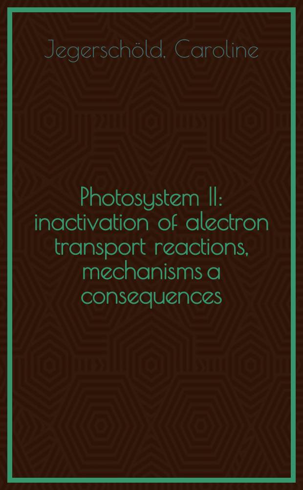 Photosystem II: inactivation of alectron transport reactions, mechanisms a consequences : Akad. avh = Фотосистема II: Инактивация реакций переноса электронов, механизмы и следствия. Дис..