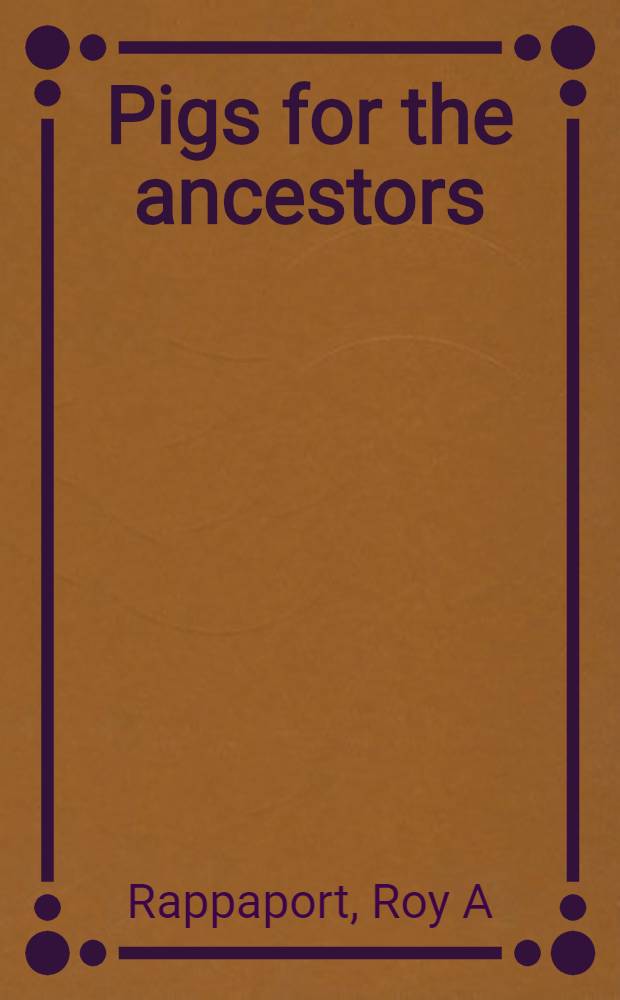 Pigs for the ancestors : Ritual in the ecology of a New Guinea people = Свиньи для предков. Обячаи народов Новой Гвинеи.