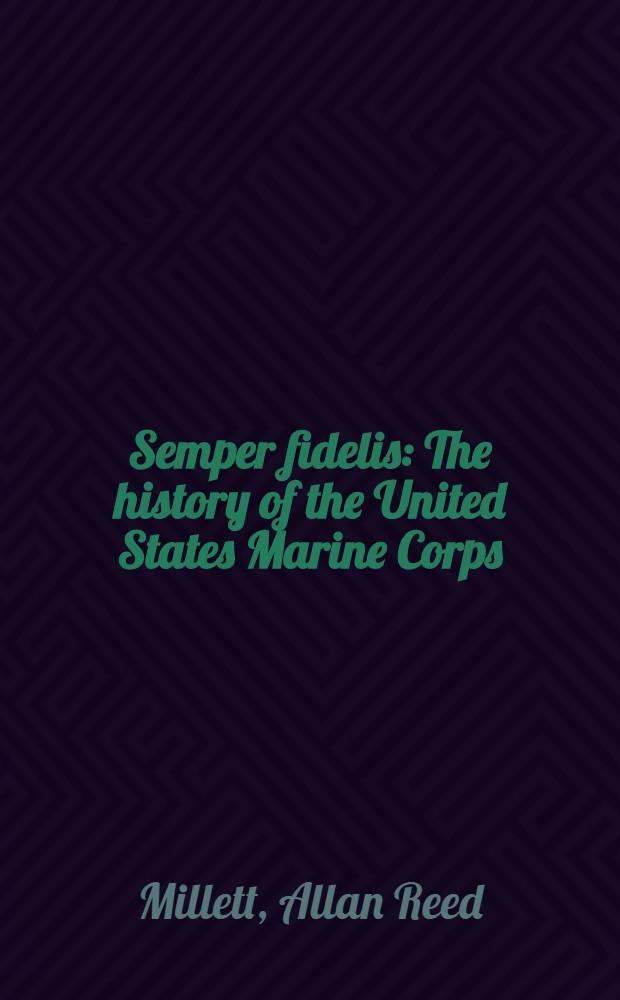 Semper fidelis : The history of the United States Marine Corps = Всегда верный. История американской морской пехоты.