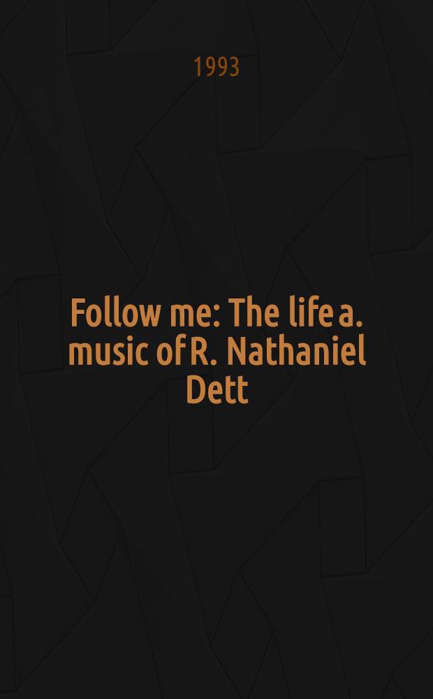 Follow me : The life a. music of R. Nathaniel Dett = Слушайте меня:жизнь и музыка Детта .