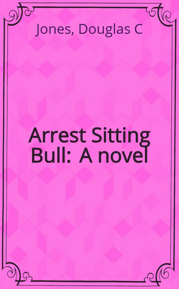 Arrest Sitting Bull : A novel