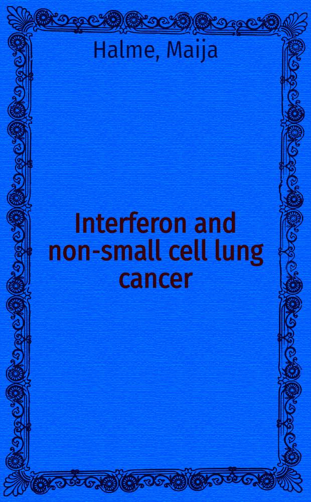 Interferon and non-small cell lung cancer : Clinical a. experimental studies : An acad. diss = Интерферон и немелкоклеточный рак легких. Клинические и экспериментальные исследования. Дис..