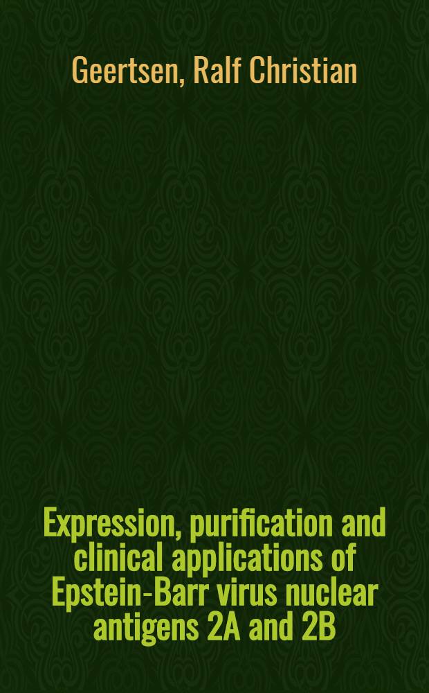 Expression, purification and clinical applications of Epstein-Barr virus nuclear antigens 2A and 2B : Inaug.-Diss = Экспрессия,очистка и клиническое применение нуклеарных антигенов 2А и 2В вирусов Эпштейна-Барра. Дис..