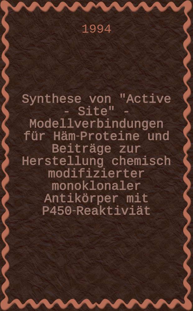 Synthese von "Active - Site" - Modellverbindungen für Häm-Proteine und Beiträge zur Herstellung chemisch modifizierter monoklonaler Antikörper mit P450-Reaktiviät : Inaug.-Diss = Синтез модельных соединений активной зоны для гем-протеина и вклад к получению химически модифицированных моноклонарных антител с помощью реактивного цитохрома-Р450. Дис..