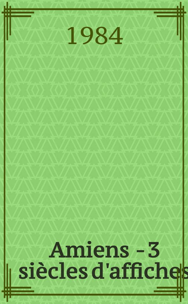 Amiens - 3 si&egrave;cles d'affiches = Амьен.3 столетия афиш.