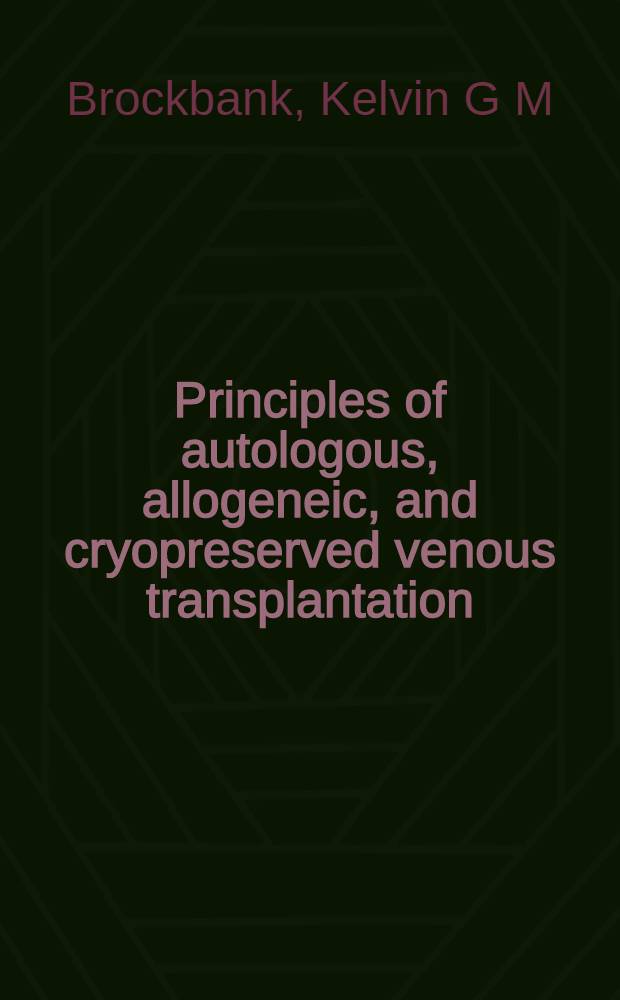 Principles of autologous, allogeneic, and cryopreserved venous transplantation = Принципы аутологичной,аллогенной и криоконсервационной трансплантации вен.