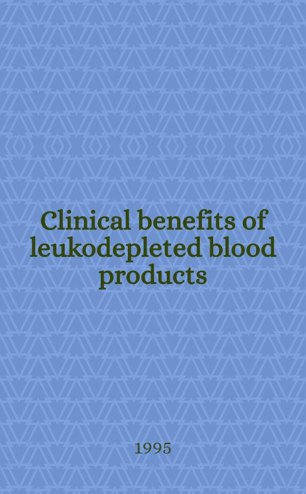 Clinical benefits of leukodepleted blood products = Клинические преимущества препаратов крови,лишенных лейкоцитов.