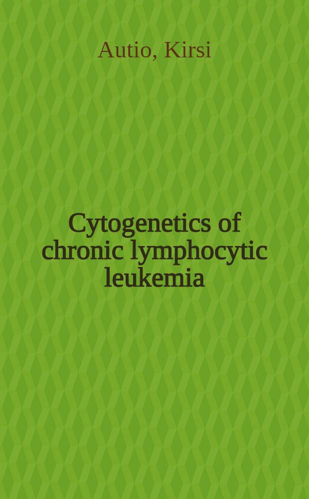 Cytogenetics of chronic lymphocytic leukemia : Acad. diss = Цитогенетика хронической лимфоцитарной лейкемии. Дис..