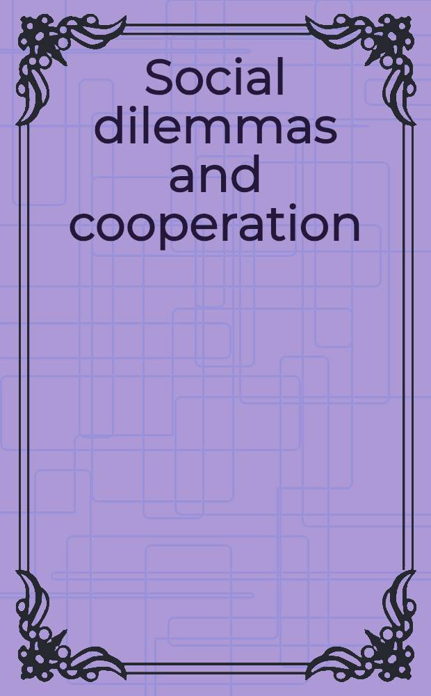 Social dilemmas and cooperation : Based on papers from two conf. held at Bielefeld during the summer of 1992 = Социальные дилеммы и кооперация.