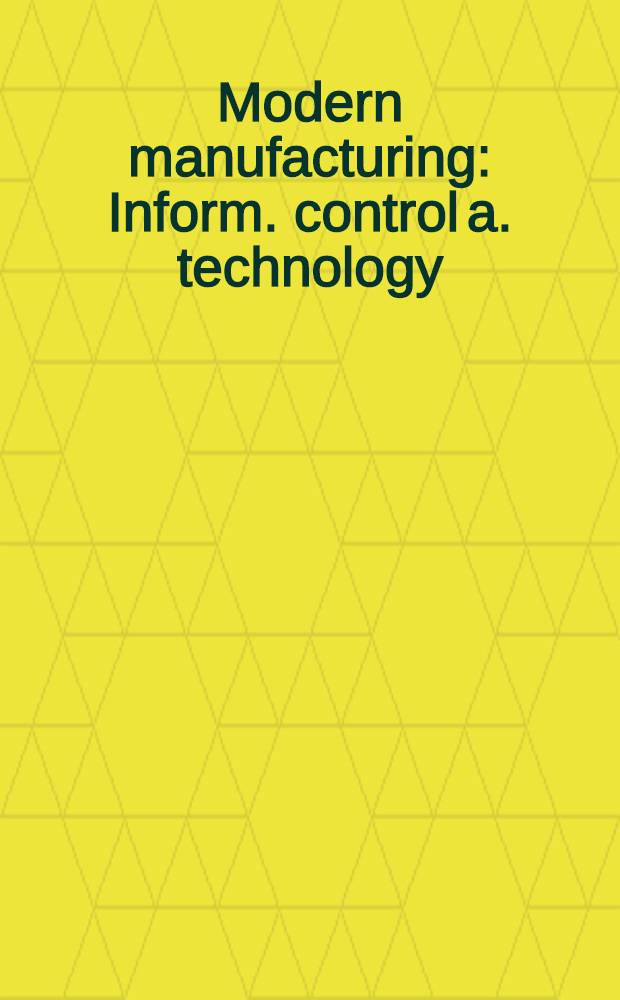 Modern manufacturing : Inform. control a. technology = Современное производство. Информационный контроль и технология.