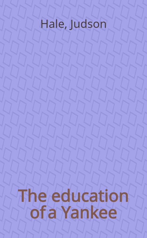 The education of a Yankee : An Amer. memoir = Воспитание янки.