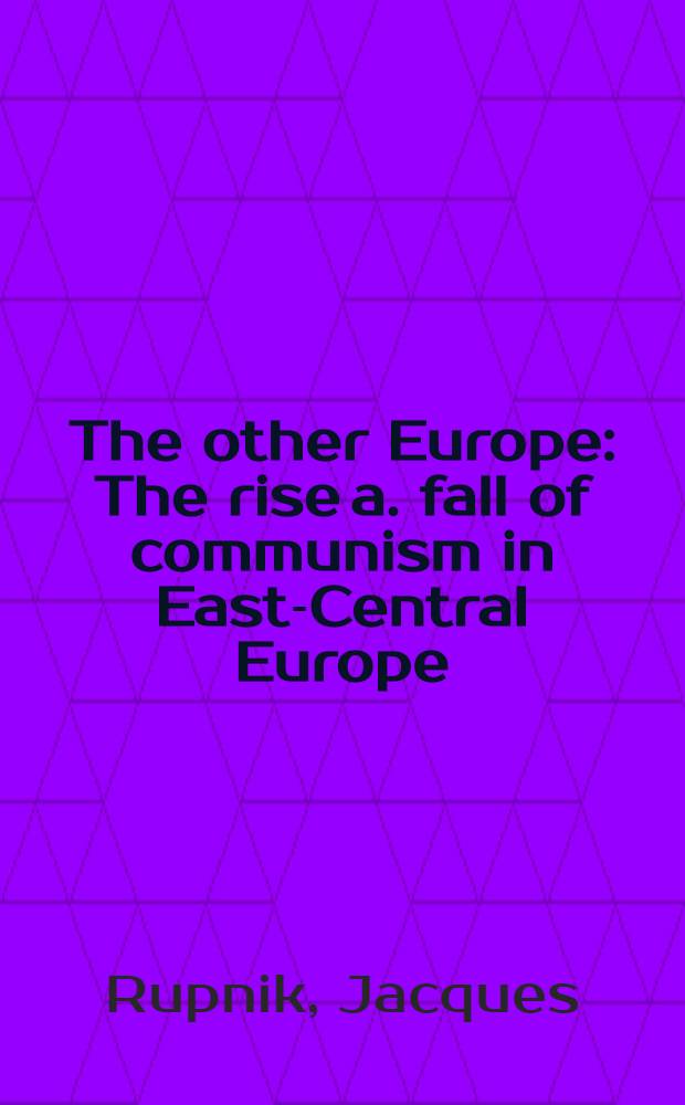 The other Europe : The rise a. fall of communism in East-Central Europe = Другая Европа. Подъем и падение коммунизма в Восточной и Центральной Европе.