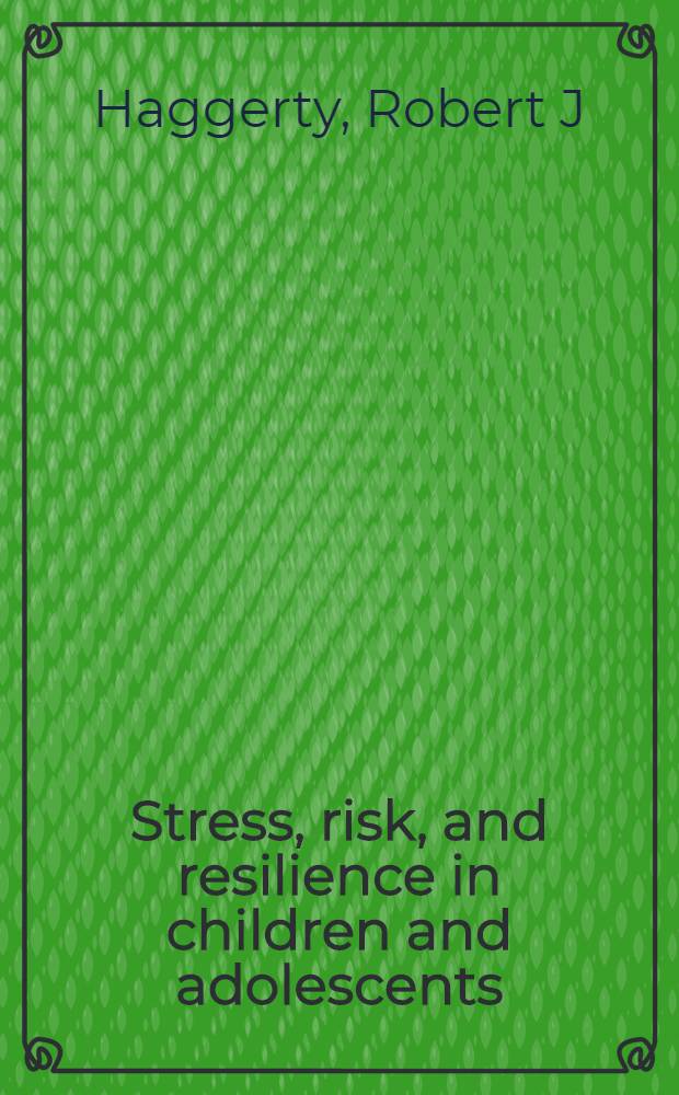 Stress, risk, and resilience in children and adolescents : Processes, mechanisms a. interventions = Стресс,риск и восстановление у детей и подростков. Процессы,механизмы и влияния.