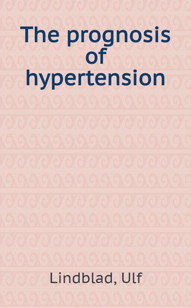 The prognosis of hypertension : The Skaraborg hypertension project : Akad. avh = Прогноз гипертензии. Скараборг проект по гипертензии. Дис.
