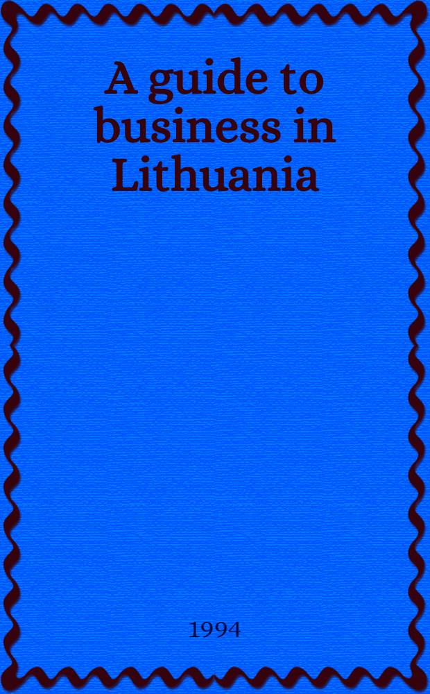 A guide to business in Lithuania = Справочник по бизнесу в Литве.