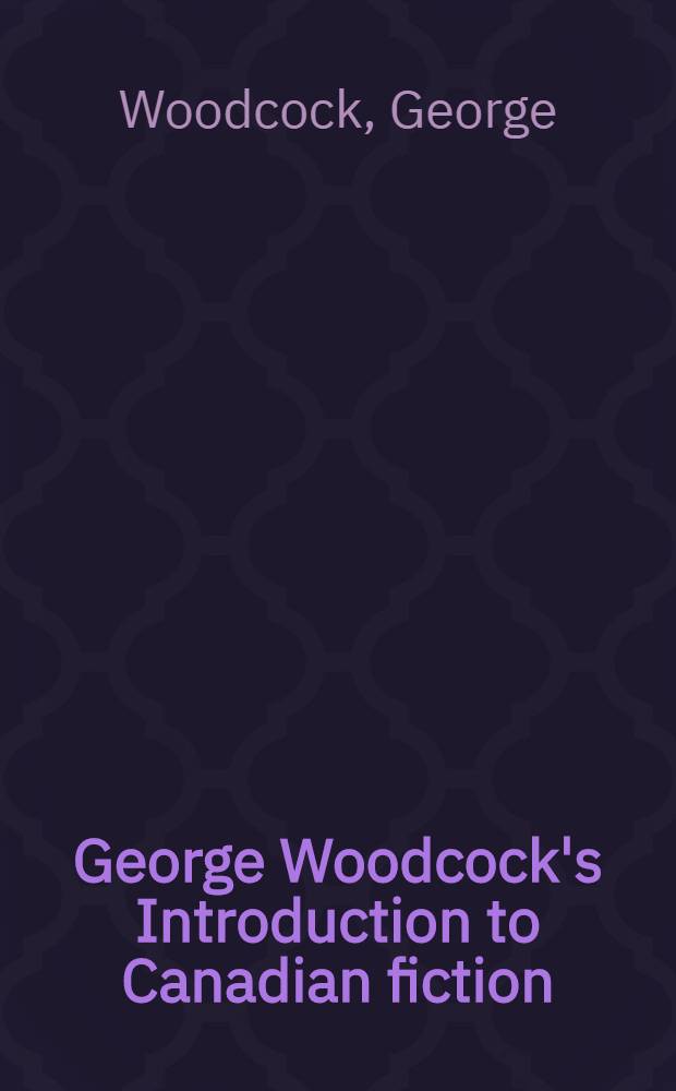 George Woodcock's Introduction to Canadian fiction = Введение Дж.Вудкока в канадскую литературу.