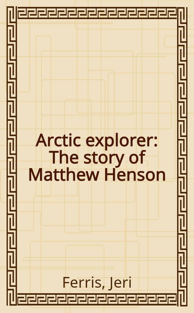 Arctic explorer : The story of Matthew Henson = Исследователь Арктики.. История Мэтью Хенсона..