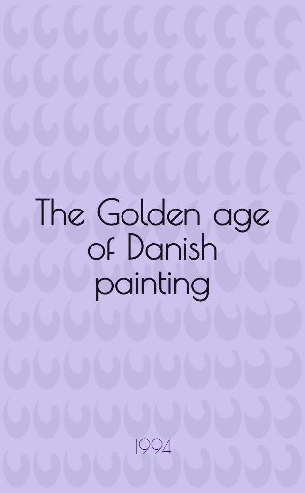The Golden age of Danish painting : An album = Золотой век датской живописи.