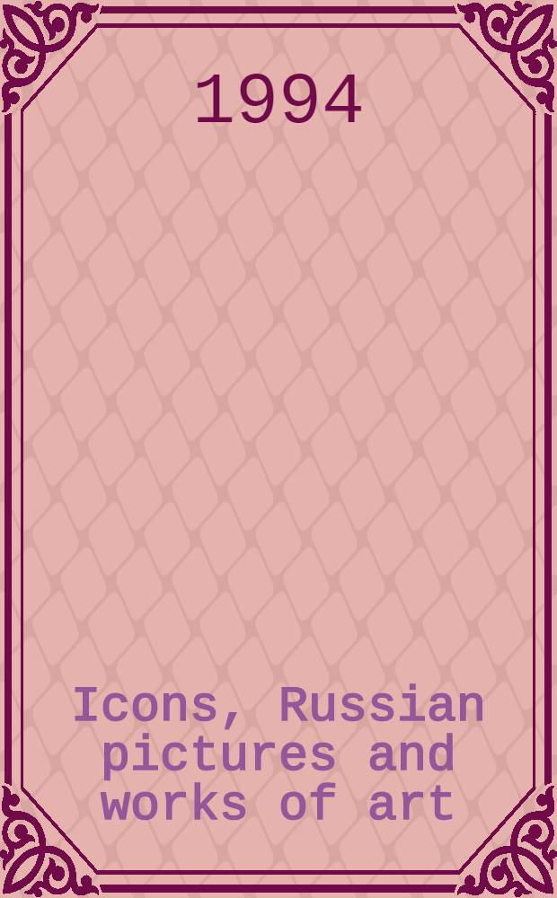 Icons, Russian pictures and works of art : A cat. of publ. auction, London, 15th Dec., 1994 = Сотби. Иконы, русские картины и произведения искусства.