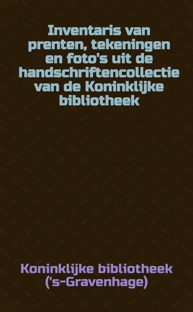 Inventaris van prenten, tekeningen en foto's uit de handschriftencollectie van de Koninklijke bibliotheek = Инвентарий гравюр, рисунков в фото из рукописной коллекции Королевской библиотеки.