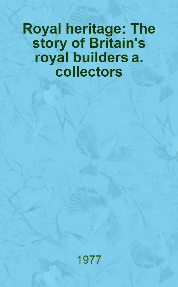 Royal heritage : The story of Britain's royal builders a. collectors = Королевское наследие.