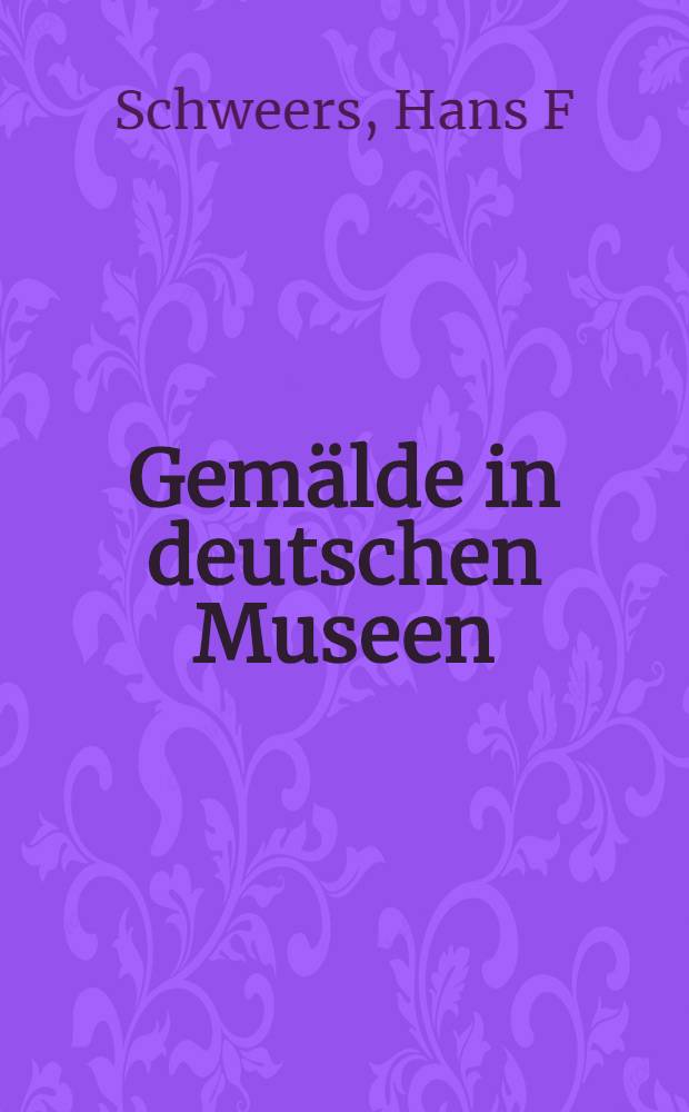 Gemälde in deutschen Museen = Paintings in German museums : Kat. der ausgestellten u. depotgelagerten Werke = Картины в немецких музеях.