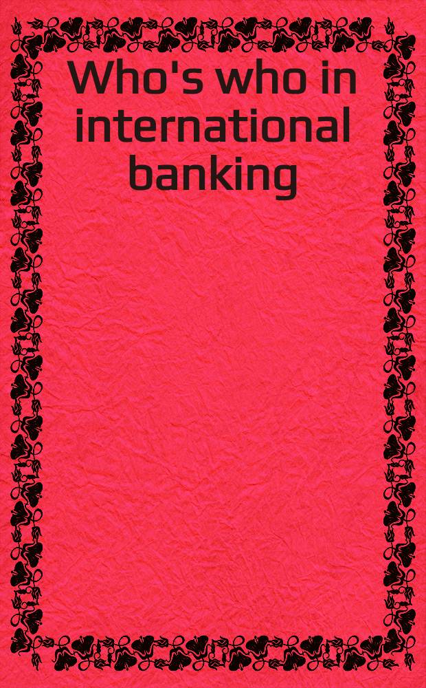 Who's who in international banking = Кто есть кто в международном банковском деле.