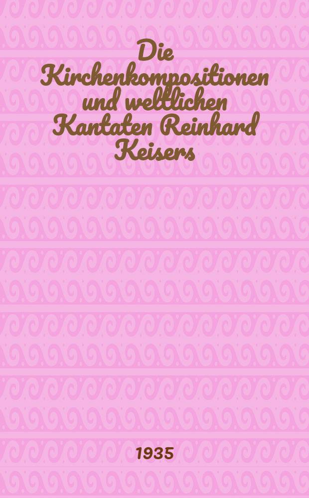 Die Kirchenkompositionen und weltlichen Kantaten Reinhard Keisers = Церковные композиции и кантаты Рейнхарда Кейзера.