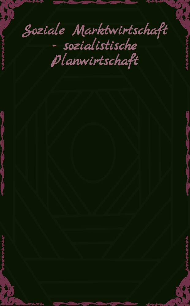 Soziale Marktwirtschaft - sozialistische Planwirtschaft : Ein Vergl. BRD - DDR = Социальное рыночное хозяйство. Социалистическое плановое хозяйство. Сравнение ФРГ-ГДР.