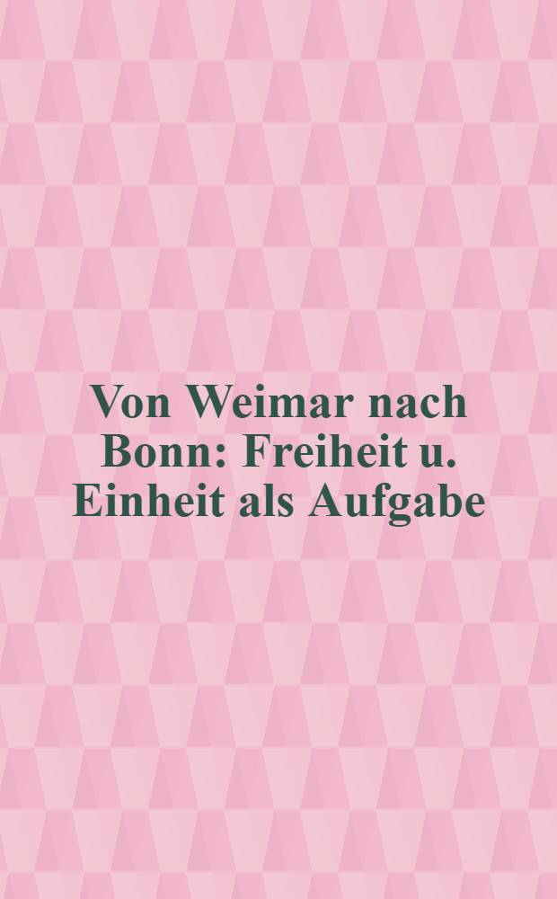 Von Weimar nach Bonn : Freiheit u. Einheit als Aufgabe : Berliner Kongr., Mai 1989, Veranstalter: der Regierende Bürgermeister von Berlin, der Bundesminister für innerdt. Beziehungen : Berichte = От Веймара до Бонна. Свобода и единство как задача.
