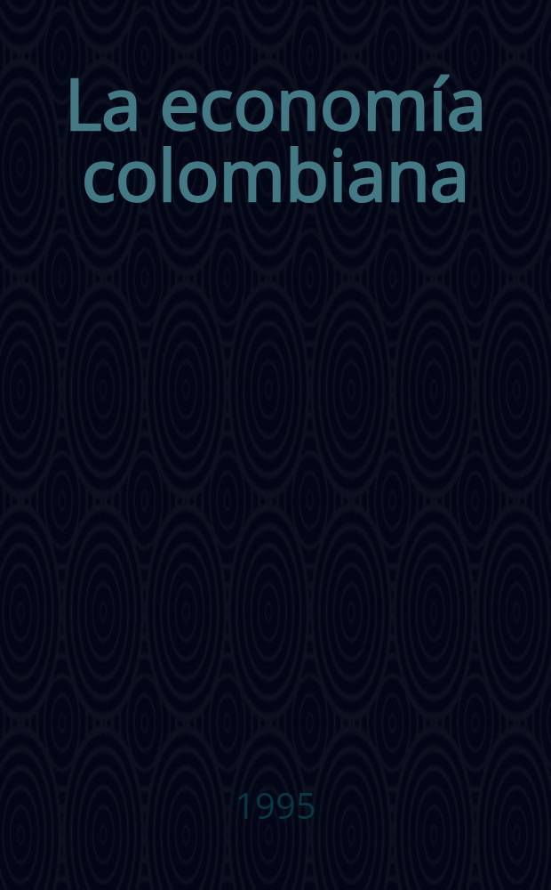 La economía colombiana : Características estructurales, reformas recientes y persperctivas de mediano plazo = Экономика Колумбии. Структурные характеристики,современные реформы и перспективы на ближайшее время.