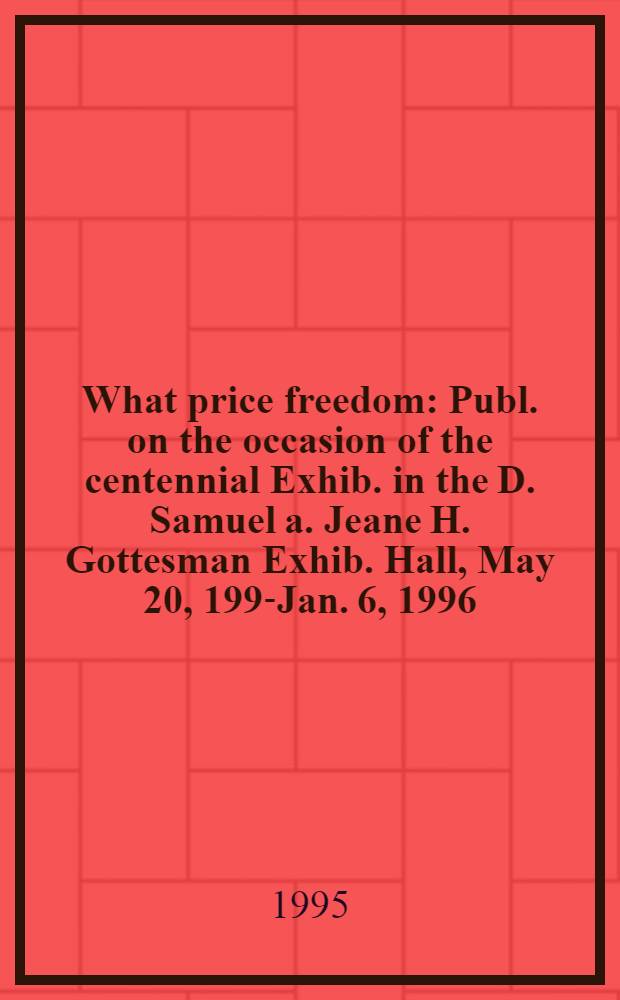 What price freedom : Publ. on the occasion of the centennial Exhib. in the D. Samuel a. Jeane H. Gottesman Exhib. Hall, May 20, 1995- Jan. 6, 1996 = Какова цена свободы.