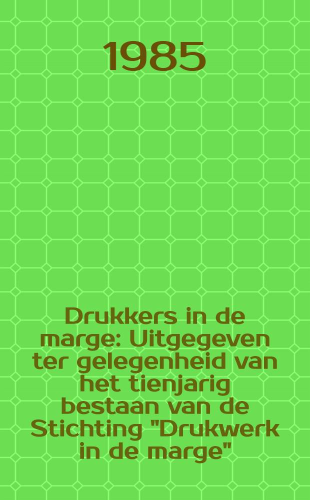 Drukkers in de marge : Uitgegeven ter gelegenheid van het tienjarig bestaan van de Stichting "Drukwerk in de marge" = Типографы в Марге.