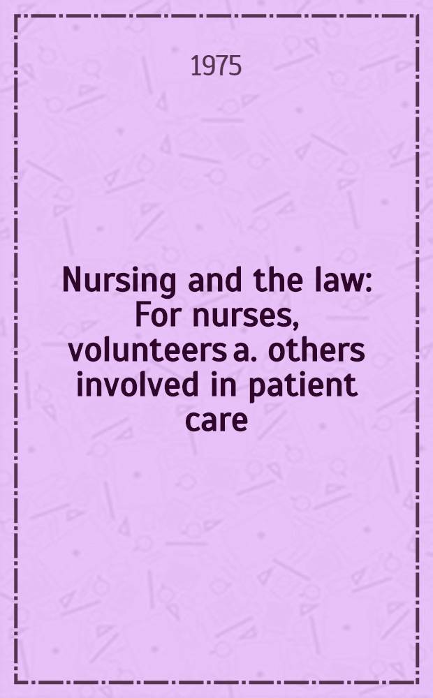 Nursing and the law : For nurses, volunteers a. others involved in patient care = Ухаживание за больными и закон.