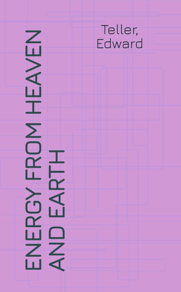 Energy from heaven and earth : Based on lectures given by the auth. during 1975 at Technicon, Haifa, Israel; etc. = Энергия с небес и из земли. Базируется на лекциях, прочитанных в Техниконе, Хайфа, Израиль и др..