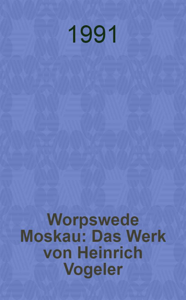Worpswede Moskau : Das Werk von Heinrich Vogeler = Ворпсведе - Москва.