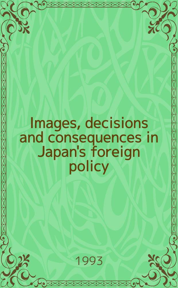 Images, decisions and consequences in Japan's foreign policy : Akad. avh = Представления,решения и последствия японской внешней политики.