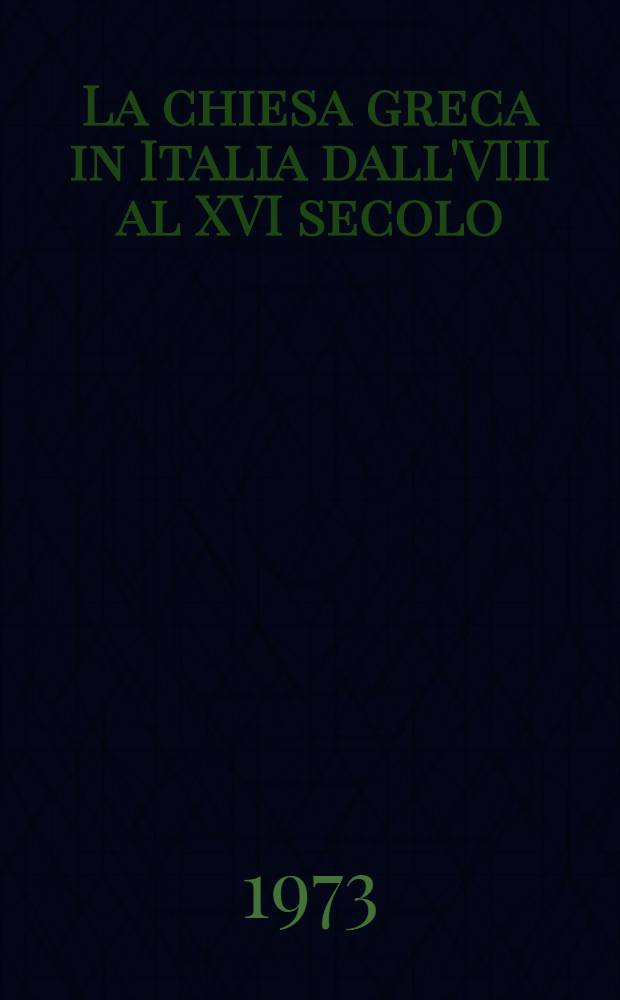 La chiesa greca in Italia dall'VIII al XVI secolo : Atti del Сonvegno storico interecclesiale (Bari, 30 apr.-4 magg. 1969) = Бьянки.
