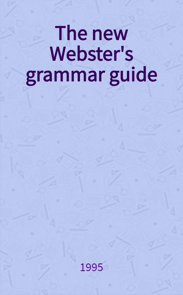 The new Webster's grammar guide : A compl. handb. on Engl. grammar, correct usage a. punctuation