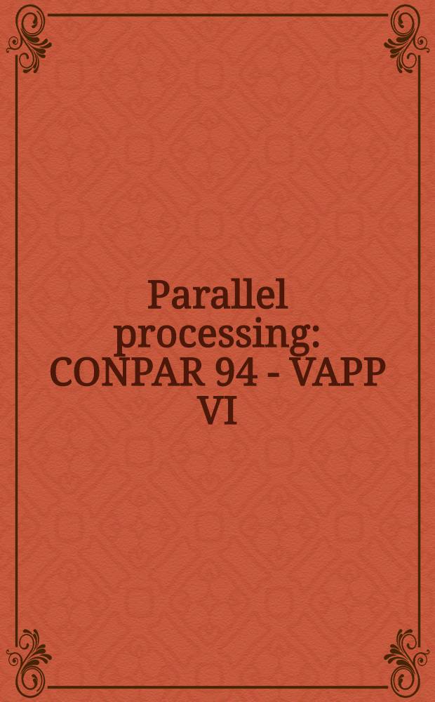Parallel processing: CONPAR 94 - VAPP VI : Third Joint intern. conf. on vector a. parall. processing, Linz, Austria, Sept. 6-8, 1994 : Proceedings = Параллельная обработка: CONPAR94 - VAPP6. Третья Объединенная международная конференция по параллельной и векторной обработке, . Линц, Австрия, 6-8 сентября 1994 г.. Труды.