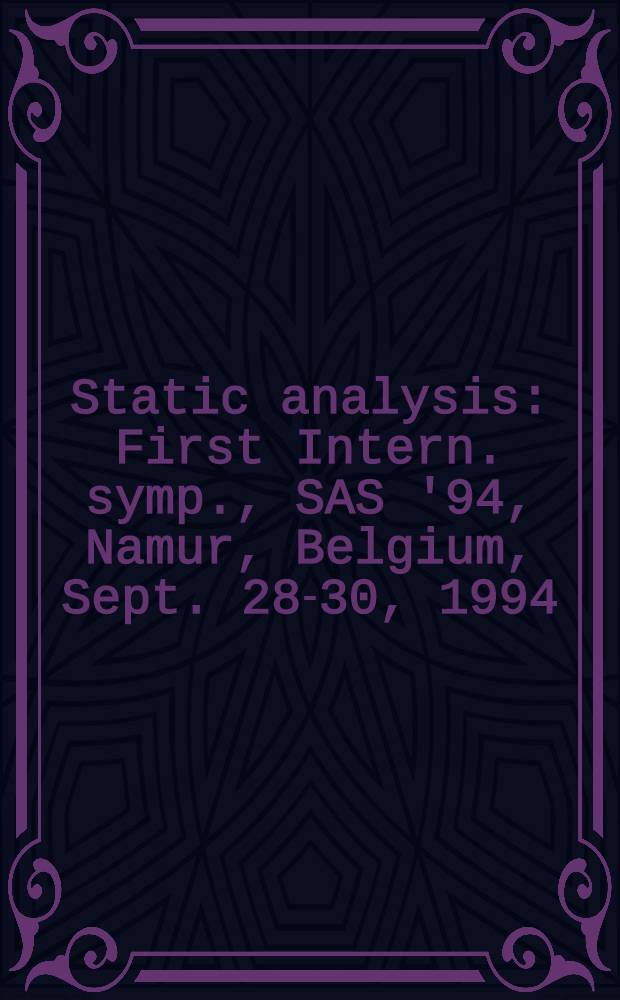 Static analysis : First Intern. symp. , SAS '94, Namur, Belgium, Sept. 28-30, 1994 : Proceedings = Статический анализ. Первый Международный симпозиум по статистическому анализу, Намур, Бельгия, 28-30 сентября 1994. Труды.