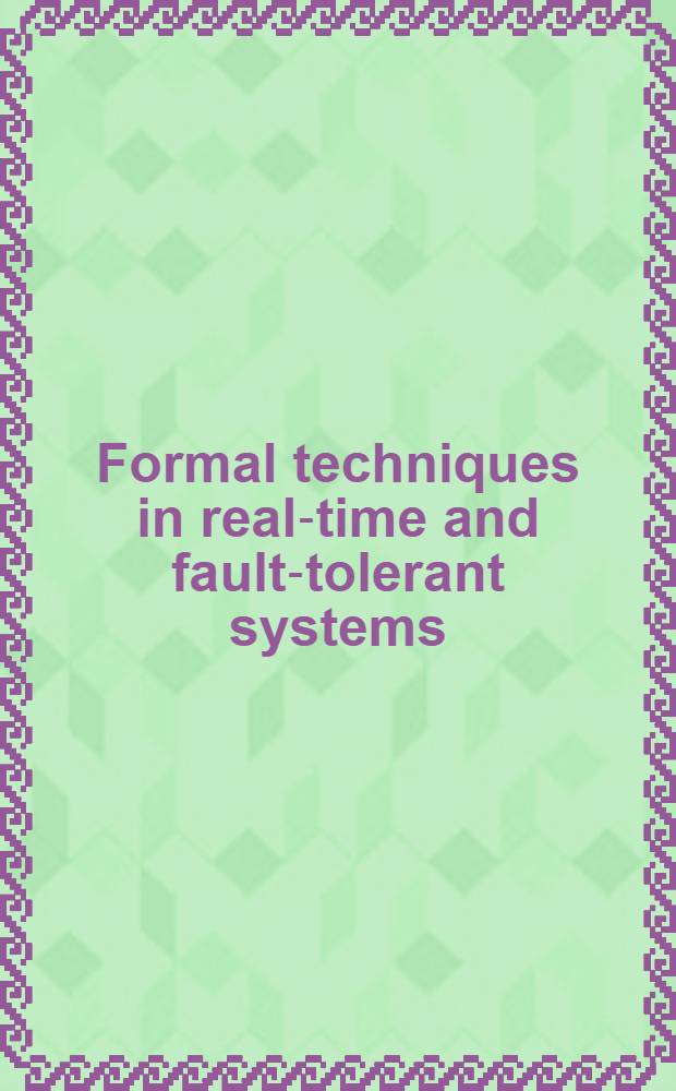 Formal techniques in real-time and fault-tolerant systems : Third Intern. symp. organized jointly with the Working group provably correct systems - ProCoS, Lübeck, Germany, Sept. 19-23, 1994 : Procceedings = Формальная техника в системах реального времени и отказо-устойчивых системах. Третий Международный симпозиум, организованный совместно с рабочей группой доказуемых корректных систем - ProCoS, . Любек, Германия, 19-23 сентября 1994г.. Труды.