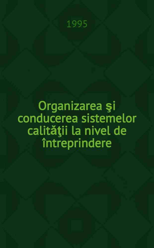 Organizarea şi conducerea sistemelor calitǎţii la nivel de întreprindere (Firmǎ)